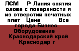 ЛСМ – 1Р Линия снятия олова с поверхности и из отверстий печатных плат › Цена ­ 111 - Все города Бизнес » Оборудование   . Краснодарский край,Краснодар г.